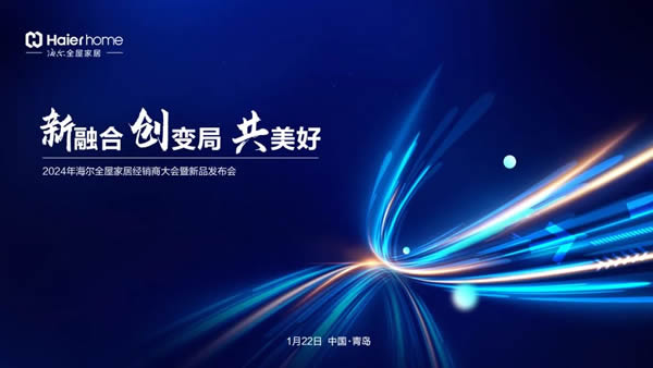 遇鑒1月22日|“新融合·創(chuàng)變局·共美好”海爾全屋家居經(jīng)銷商大會暨新品發(fā)布會等您親啟